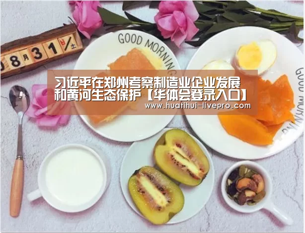 习近平在郑州考察制造业企业发展和黄河生态保护【华体会登录入口】(图2) 华体会官网